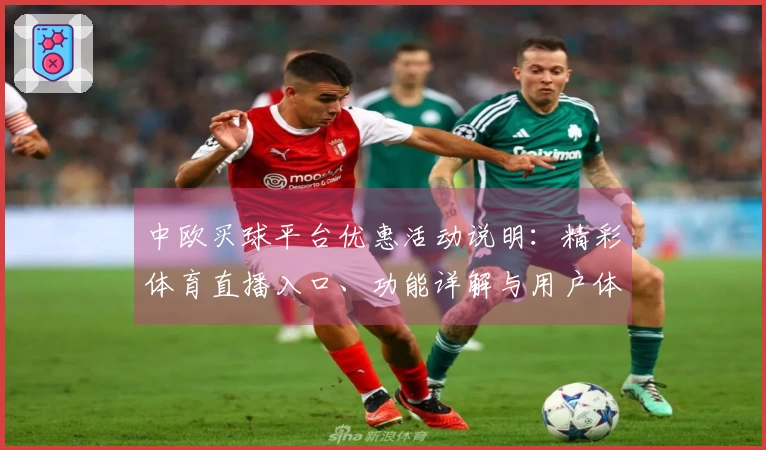 中欧买球平台优惠活动说明:精彩体育直播入口、功能详解与用户体验全面解读